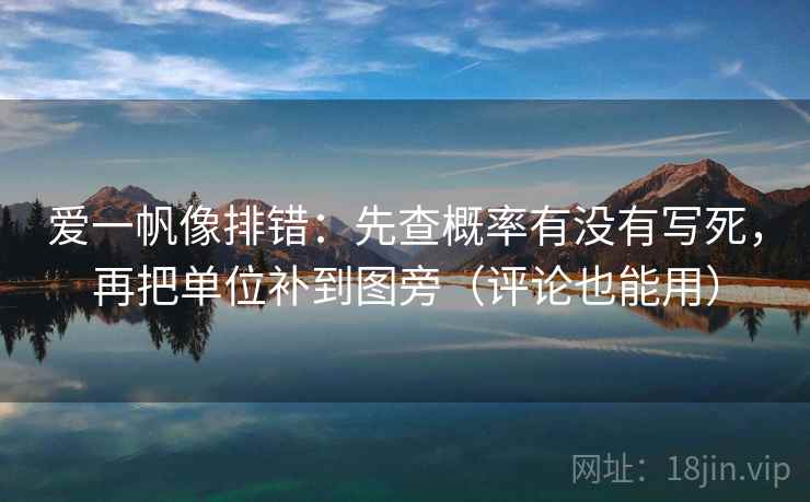 爱一帆像排错：先查概率有没有写死，再把单位补到图旁（评论也能用）
